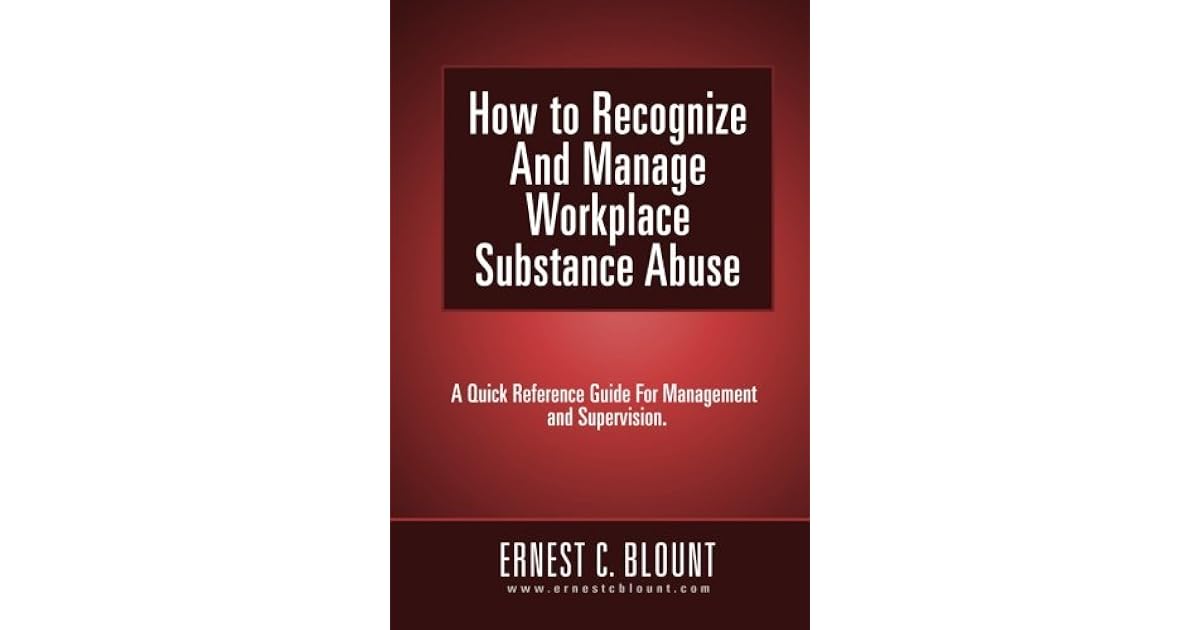 How To Recognize And Manage Workplace Substance Abuse By Ernest C Blount