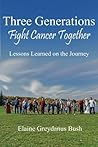 Three Generations Fight Cancer Together: Lessons Learned on the Journey Three Generations Fight Cancer Together: Lessons Learned on the Journey