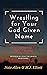 Wrestling for your God give...