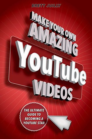 Make Your Own Amazing YouTube Videos: Learn How to Film, Edit, and Upload Quality Videos to YouTube (Kindle Edition)