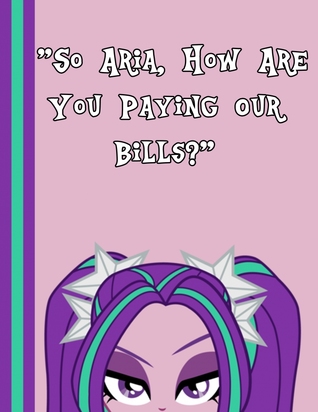 "So Aria, How Are You Paying Our Bills?"