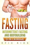 FASTING: Intermittent Fasting and Bodybuilding - (2 Book Bundle) FASTING: Intermittent Fasting and Bodybuilding - (2 Book Bundle)