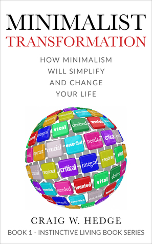 Minimalist Transformation: How Minimalism Will Simplify And Change Your Life