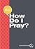 Help! How Do I Pray? (A Jesus-Centered Guide)