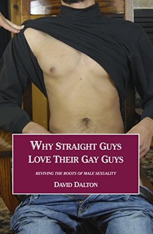 Why Straight Guys Love Their Gay Guys: Reviving the Roots of Male Sexuality (Kindle Edition)