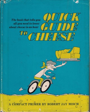 Quick guide to cheese: How to buy cheese, how to keep cheese, how to serve cheese, how to select cheese