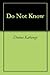 Do Not Know