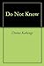 Do Not Know