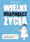 Wielki Ogarniacz Życia, czyli jak być szczęśliwym, nie robiąc... by Pani Bukowa