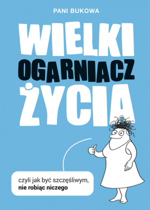 Wielki Ogarniacz Życia, czyli jak być szczęśliwym, nie robiąc niczego