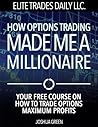 How Options Trading Made Me a Millionaire: Your Free Course on How to Trade Options for Maximum Profits