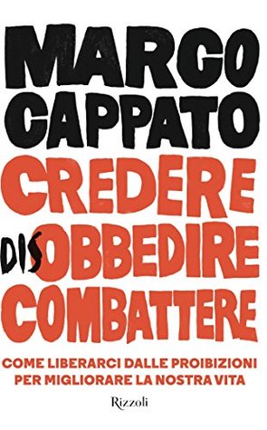 Credere disobbedire combattere. Come liberarci dalle proibizioni per migliorare la nostra vita (Kindle Edition)