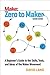 Zero to Maker: A Beginner's Guide to the Skills, Tools, and Ideas of the Maker Movement (Make: Technology on Your Time)