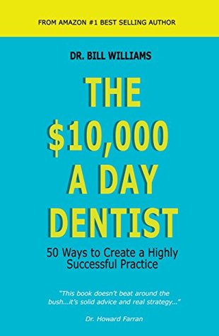 The $10,000 A Day Dentist: 50 Ways to Create a Highly Successful Practice (Kindle Edition)