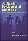 Adults With Developmental Disabilities: Current Approaches in Occupational Therapy, Revised Edition Adults With Developmental Disabilities: Current Approaches in Occupational Therapy, Revised Edition