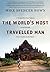 The World's Most Travelled Man: A Twenty-Three-Year Odyssey to and through Every Country on the Planet