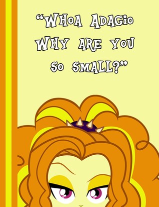 “Whoa Adagio, Why Are You So Small?”