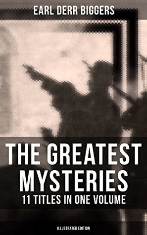 The Greatest Mysteries of Earl Derr Biggers – 11 Titles in One Volume (Illustrated Edition): Enriched edition. Charlie Chan Books, Seven Keys to Baldpate, Inside the Lines, The Agony Column…