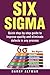Six Sigma: Quick Step-By-Step Guide To Improve Quality And Eliminate Defects In Any Process