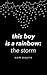 this boy is a rainbow: the storm