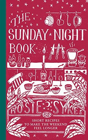 The Sunday Night Book: 52 Short Recipes to Make the Weekend Feel Longer (Kindle Edition)