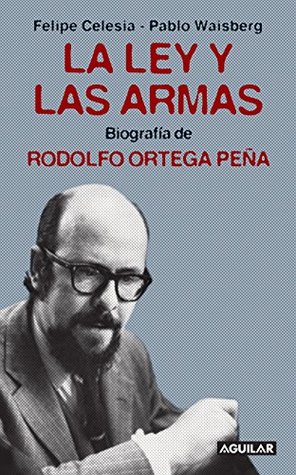 La ley y las armas: Biografía de Rodolfo Ortega Peña (Spanish Edition)