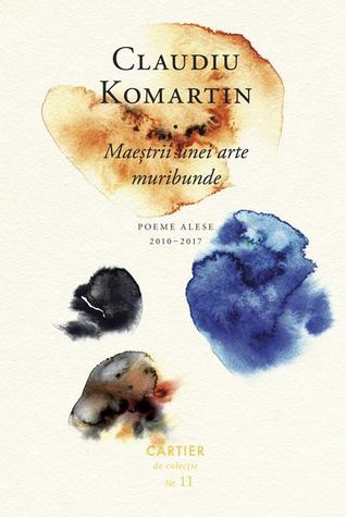 Maeștrii unei arte muribunde. Poeme alese 2010-2017 (Hardcover)