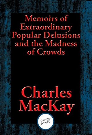 Memoirs of Extraordinary Popular Delusions and the Madness of Crowds: With Linked Table of Contents