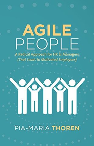 Agile People: A Radical Approach for HR & Managers (That Leads to Motivated Employees)