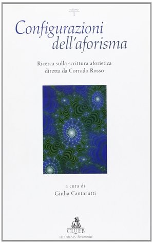 Configurazioni dell'aforisma. Ricerca sulla scrittura aforistica diretta da Corrado Rosso. Vol. 1