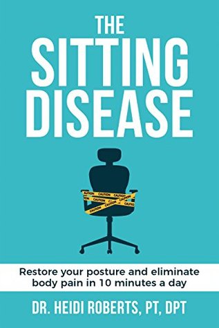 The Sitting Disease: Restore Your Posture and Eliminate Body Pain in 10 Minutes a Day (Kindle Edition)