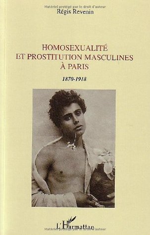 Homosexualité et prostitution masculines à Paris (1870-1918) (French Edition)