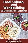 Food, Culture, and Worldbuilding: 50 Questions For Creatives