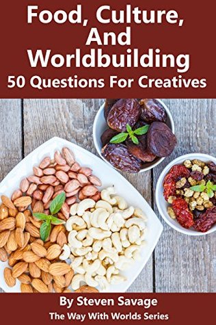 Food, Culture, and Worldbuilding: 50 Questions For Creatives (The Way With Worlds Series)