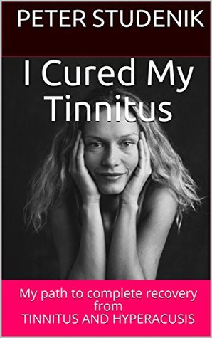 I cured my Tinnitus: My Journey from Tinnitus, to Life Transformation, to True Healing
