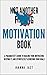 Not Another Motivation Book: A Pragmatist's Guide to Nailing Your Motivation, Keeping It, and Effortlessly Achieving Your Goals