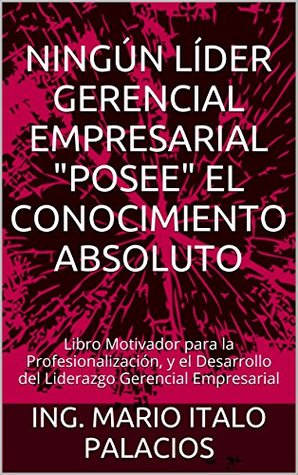 NINGÚN LÍDER GERENCIAL EMPRESARIAL POSEE EL CONOCIMIENTO ABSOLUTO: ¿Es importante que el director empresarial desarrolle el talento creativo? (Spanish Edition)