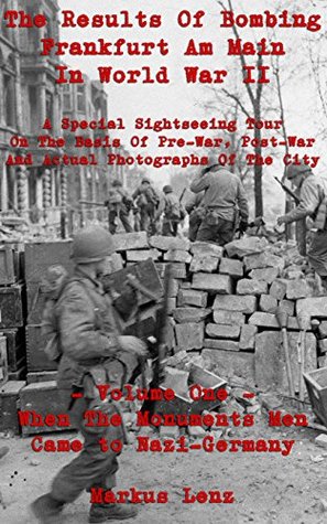 The results of bombing Frankfurt am Main in World War II: A special sightseeing tour on the basis of pre-war, post-war and actual photographs of the city ... Monuments Men came to Nazi-Germany Book 1) (Kindle Edition)