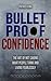 Bulletproof Confidence: The Art of Not Caring What People Think and Living Fearl (Be Confident and Fearless)
