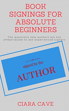 Book Signings For Absolute Beginners: The questions new authors are too embarrassed to ask experienced signers (Kindle Edition)