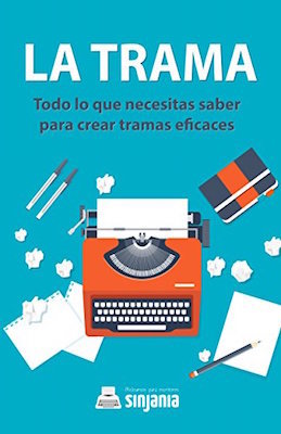 La trama: Todo lo que necesitas saber para crear tramas eficaces