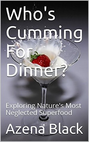 Who's Cumming For Dinner?: Exploring natural, semen based recipes. (Kindle Edition)