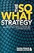 The So What Strategy: Introducing Classic Storylines That Answer One of the Most Uncomfortable Questions in Business