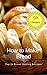How to Make Bread: Top 50 B...