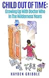 Child Out Of Time: Growing Up With Doctor Who In The Wilderness Years Child Out Of Time: Growing Up With Doctor Who In The Wilderness Years