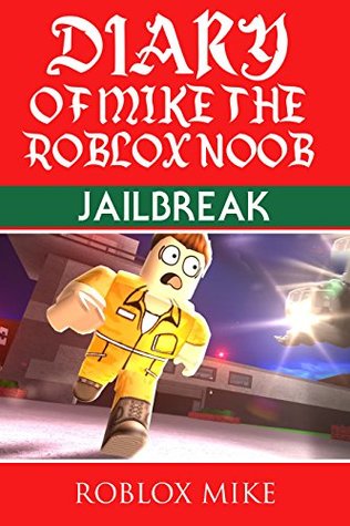 Diary of Mike the Roblox Noob: Jailbreak (Unofficial Roblox Diary Book 2)