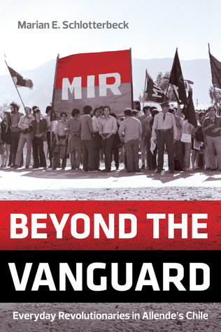 Beyond the Vanguard: Everyday Revolutionaries in Allende's Chile (Paperback)