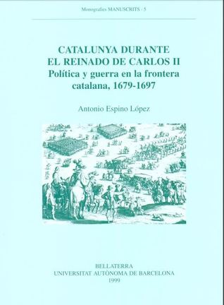 Catalunya durante el reinado de Carlos II. Política y guerra en la frontera catalana, 1679-1697