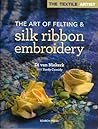 The Art of Felting & Silk Ribbon Embroidery The Art of Felting & Silk Ribbon Embroidery