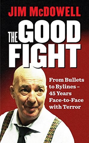 The Good Fight: From Bullets to Bylines - 45 Years Face-to-Face with Terror (Kindle Edition)